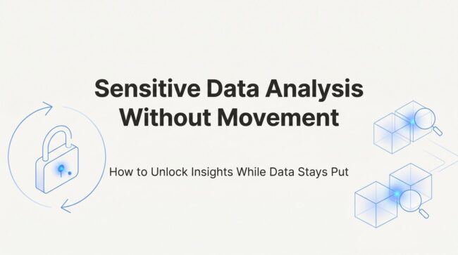 Data Without Insight Sensitive Data Analysis Without Movement: A Guide 2026