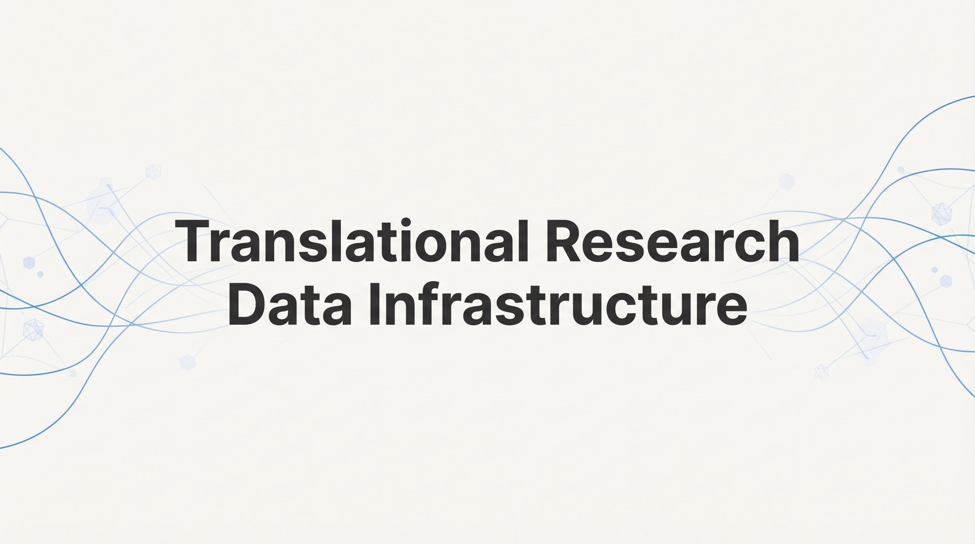 Translational Research Data Infrastructure: A Guide